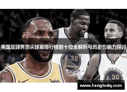 美国足球界顶尖球星排行榜前十位全解析与历史影响力探讨