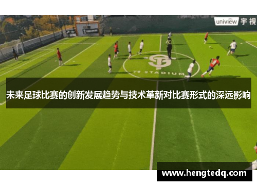 未来足球比赛的创新发展趋势与技术革新对比赛形式的深远影响